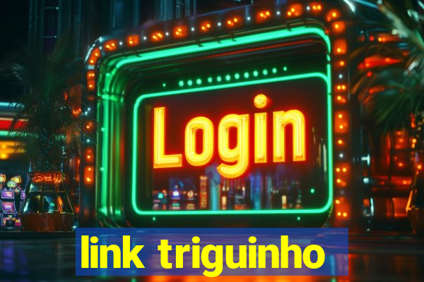 link triguinho